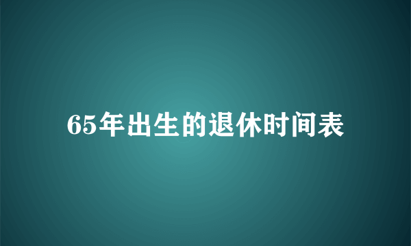 65年出生的退休时间表