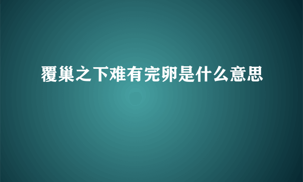 覆巢之下难有完卵是什么意思