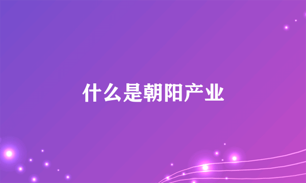 什么是朝阳产业