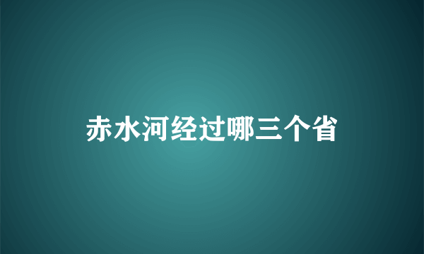 赤水河经过哪三个省