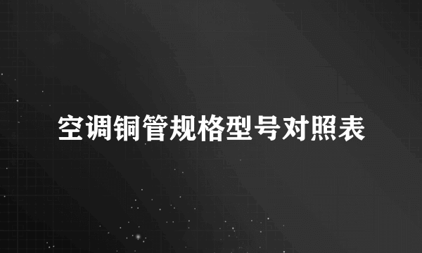 空调铜管规格型号对照表