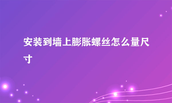 安装到墙上膨胀螺丝怎么量尺寸