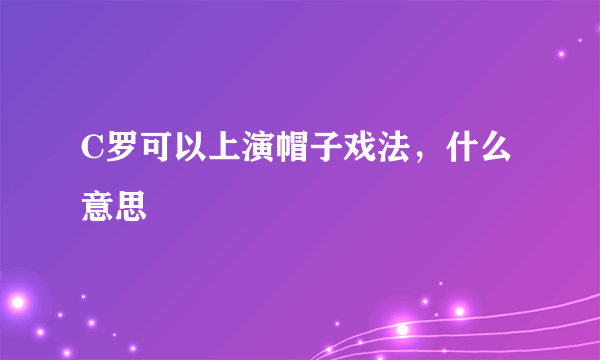 C罗可以上演帽子戏法，什么意思