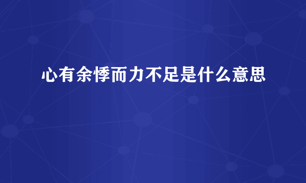 心有余悸而力不足是什么意思