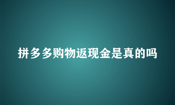 拼多多购物返现金是真的吗