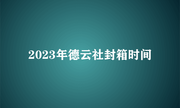 2023年德云社封箱时间