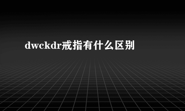 dwckdr戒指有什么区别