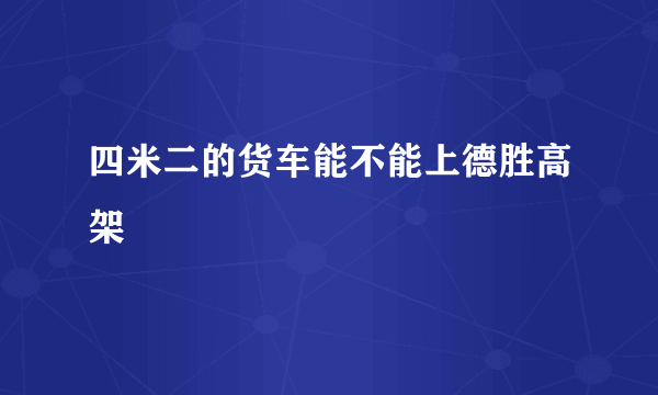 四米二的货车能不能上德胜高架