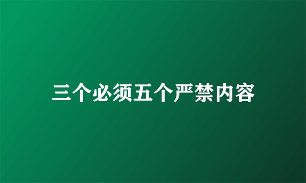 三个必须五个严禁内容