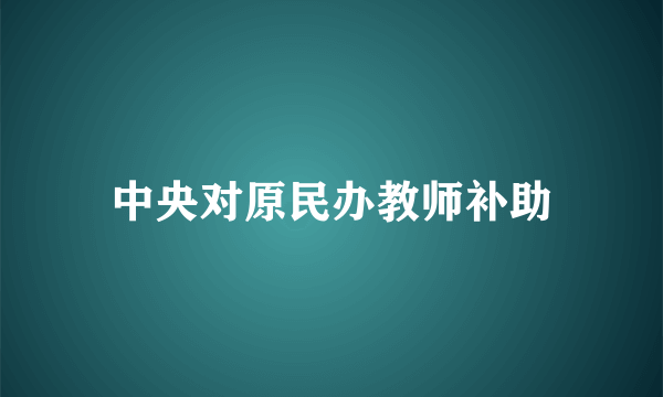 中央对原民办教师补助