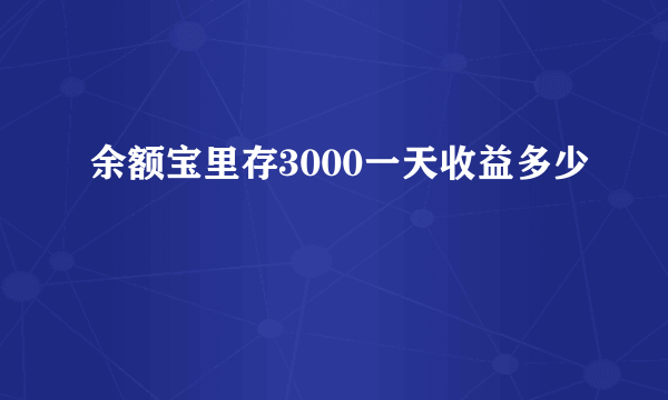 余额宝里存3000一天收益多少