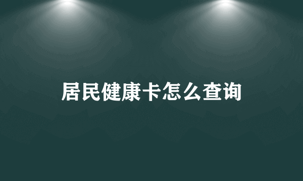 居民健康卡怎么查询