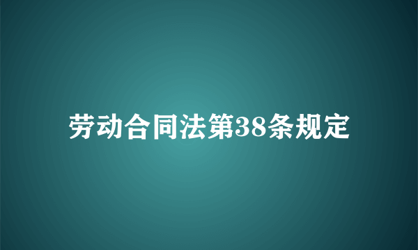 劳动合同法第38条规定