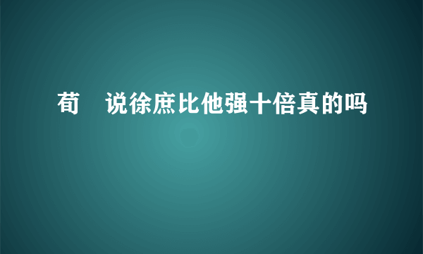 荀彧说徐庶比他强十倍真的吗