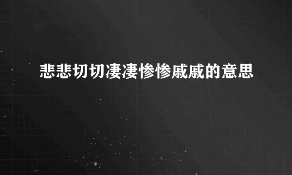 悲悲切切凄凄惨惨戚戚的意思