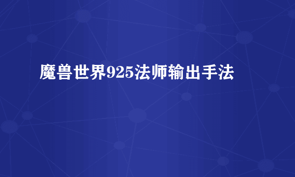 魔兽世界925法师输出手法