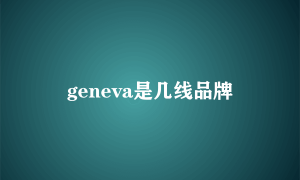 geneva是几线品牌