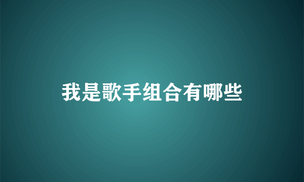 我是歌手组合有哪些