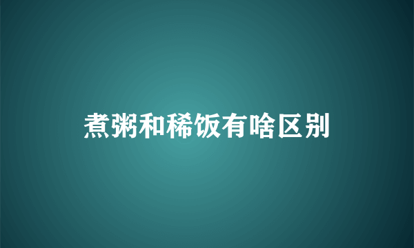 煮粥和稀饭有啥区别