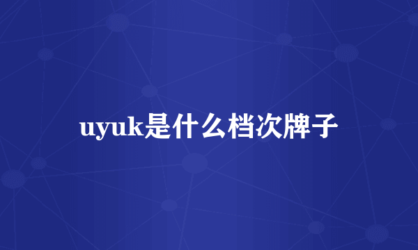 uyuk是什么档次牌子