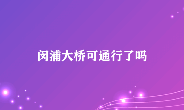 闵浦大桥可通行了吗