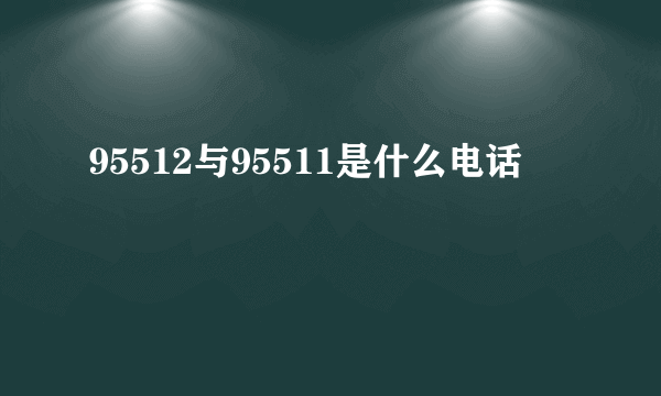 95512与95511是什么电话