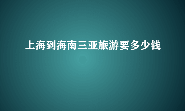 上海到海南三亚旅游要多少钱