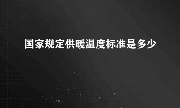 国家规定供暖温度标准是多少