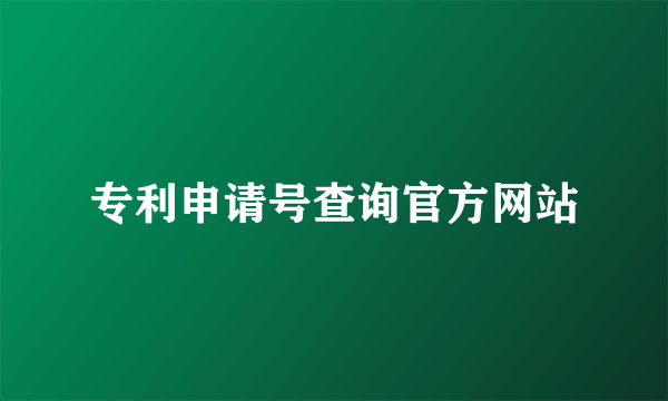 专利申请号查询官方网站