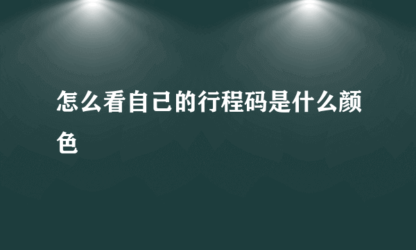 怎么看自己的行程码是什么颜色