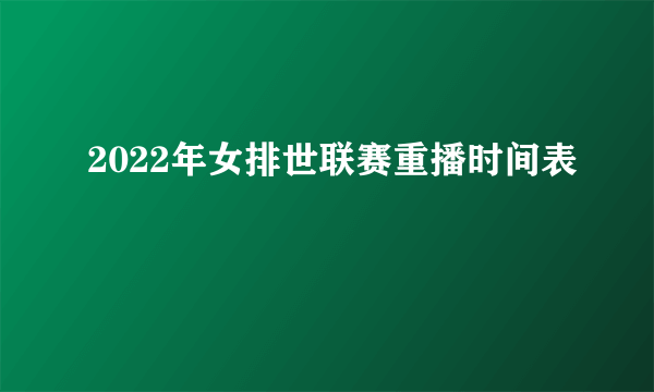 2022年女排世联赛重播时间表