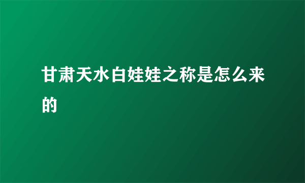 甘肃天水白娃娃之称是怎么来的