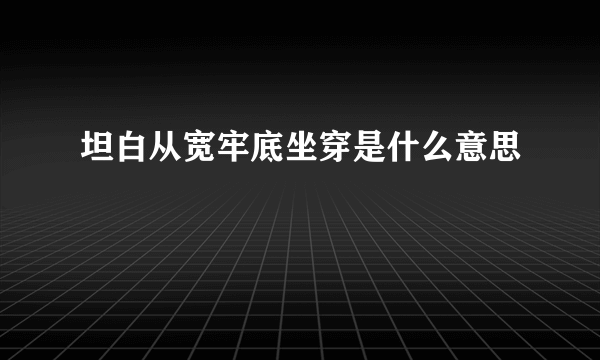 坦白从宽牢底坐穿是什么意思