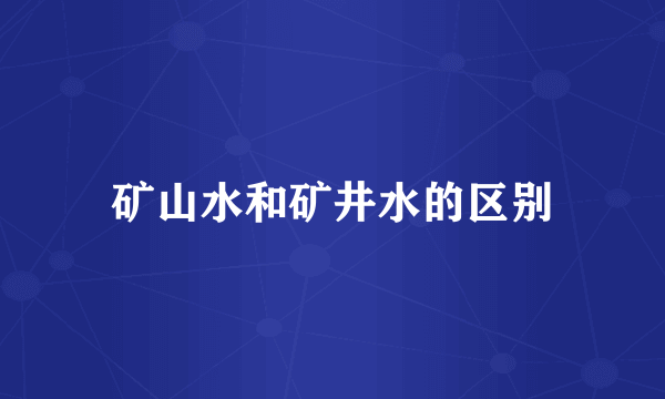 矿山水和矿井水的区别