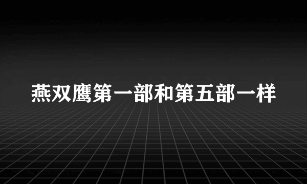 燕双鹰第一部和第五部一样