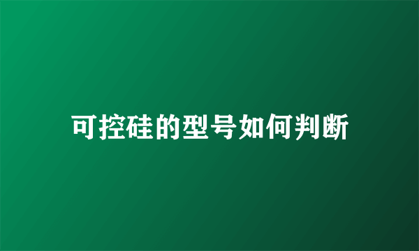 可控硅的型号如何判断