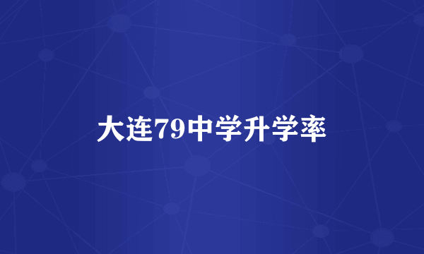 大连79中学升学率