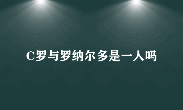 C罗与罗纳尔多是一人吗