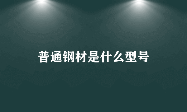 普通钢材是什么型号