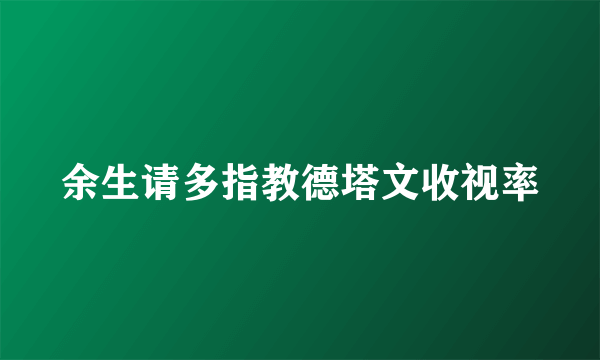 余生请多指教德塔文收视率