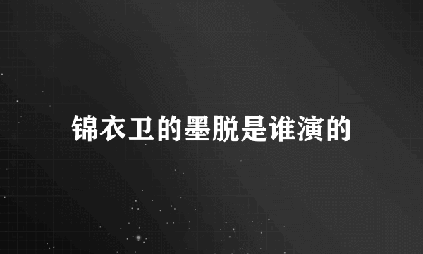 锦衣卫的墨脱是谁演的