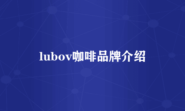 lubov咖啡品牌介绍