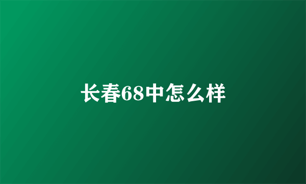 长春68中怎么样