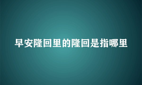 早安隆回里的隆回是指哪里