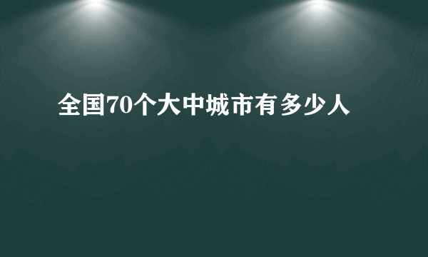 全国70个大中城市有多少人