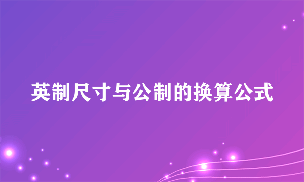 英制尺寸与公制的换算公式