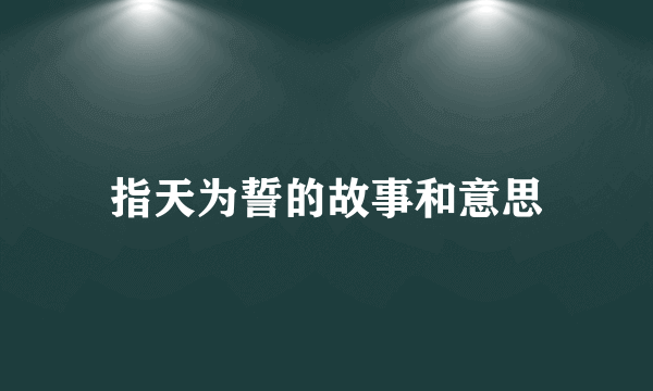 指天为誓的故事和意思