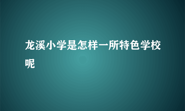 龙溪小学是怎样一所特色学校呢