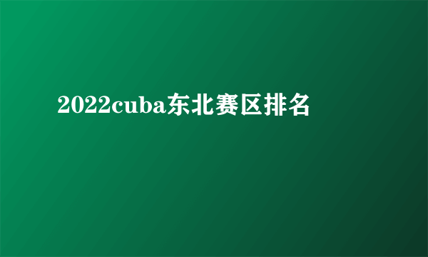 2022cuba东北赛区排名