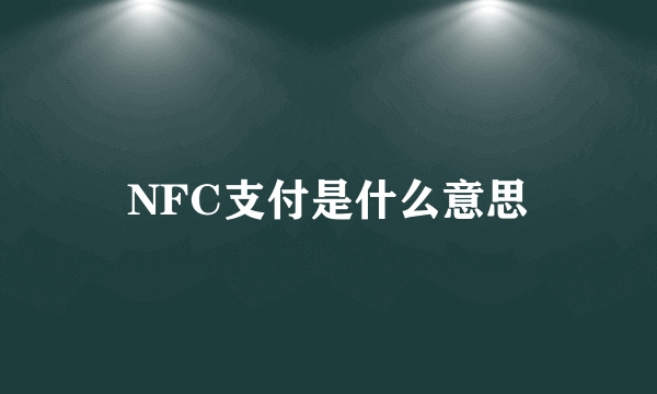 NFC支付是什么意思